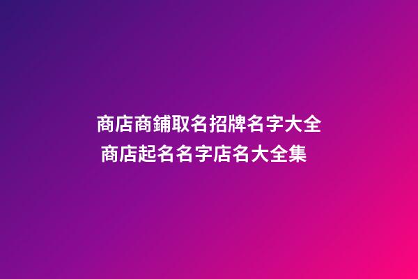 商店商鋪取名招牌名字大全 商店起名名字店名大全集